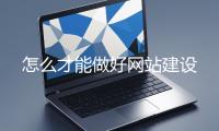 怎么才能做好网站建设